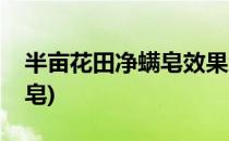 半亩花田净螨皂效果怎么样(半亩花田净螨香皂)