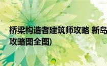 桥梁构造者建筑师攻略 新岛屿“坡度”关卡下(桥梁构造者攻略图全图)