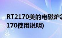 RT2170美的电磁炉怎么使用(美的电磁炉rt2170使用说明)