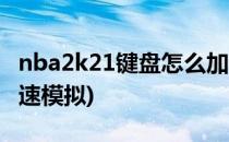 nba2k21键盘怎么加速(nba2k21键盘怎么加速模拟)