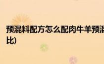 预混料配方怎么配肉牛羊预混料配方思路(肉牛预混料怎么配比)