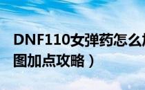 DNF110女弹药怎么加点（110版本女弹药刷图加点攻略）