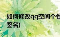 如何修改qq空间个性签名(怎样修改QQ空间签名)