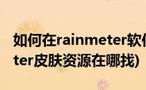 如何在rainmeter软件中添加新皮肤(rainmeter皮肤资源在哪找)