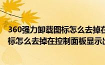 360强力卸载图标怎么去掉在控制面板显示(360强力卸载图标怎么去掉在控制面板显示出来)