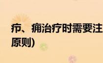 疖、痈治疗时需要注意什么问题(疖痈的治疗原则)