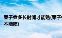 栗子煮多长时间才能熟(栗子煮多长时间才能熟栗子什么样的不能吃)