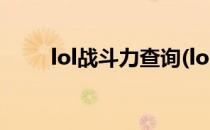 lol战斗力查询(lol战斗力查询系统)