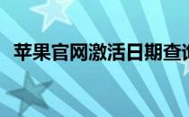 苹果官网激活日期查询(苹果官网激活日期)