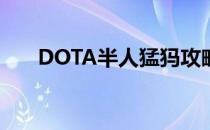 DOTA半人猛犸攻略(半人猛犸dota1)