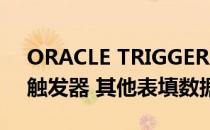 ORACLE TRIGGER 觸發器(oracletrigger触发器 其他表填数据)