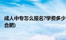 成人中专怎么报名?学费多少?(成人中专怎么报名?学费多少?合肥)