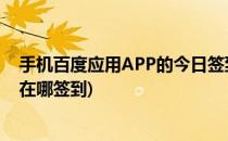 手机百度应用APP的今日签到在哪里操作(百度知道手机版 在哪签到)