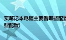 买笔记本电脑主要看哪些配置(大学生买笔记本电脑主要看哪些配置)