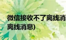 微信接收不了离线消息咋办(微信怎样不接收离线消息)