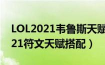 LOL2021韦鲁斯天赋怎么选（下路韦鲁斯2021符文天赋搭配）