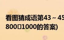 看图猜成语第43～45关攻略解读(看图猜成语800∼1000的答案)