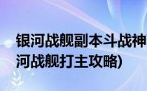 银河战舰副本斗战神西游大讲堂系列攻略(银河战舰打主攻略)