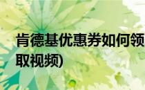 肯德基优惠券如何领取(肯德基优惠券如何领取视频)