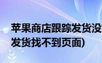 苹果商店跟踪发货没有找到该页面(苹果跟踪发货找不到页面)