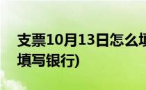 支票10月13日怎么填写(支票10月13日怎么填写银行)