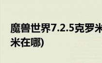 魔兽世界7.2.5克罗米任务攻略(wow9.0克罗米在哪)