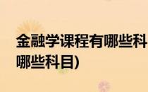 金融学课程有哪些科目(研究生金融学课程有哪些科目)