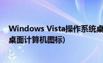 Windows Vista操作系统桌面显示计算机图标(windows7桌面计算机图标)