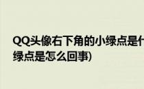 QQ头像右下角的小绿点是什么意思 如何去除(qq头像有个绿点是怎么回事)