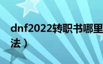 dnf2022转职书哪里换（2022转职书兑换方法）