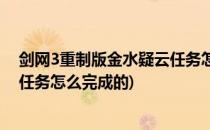 剑网3重制版金水疑云任务怎么完成(剑网3重制版金水疑云任务怎么完成的)