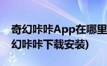 奇幻咔咔App在哪里下载奇幻咔咔怎么用(奇幻咔咔下载安装)