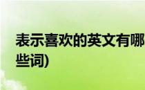 表示喜欢的英文有哪些(表示喜欢的英文有哪些词)