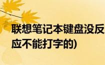 联想笔记本键盘没反应(联想笔记本键盘没反应不能打字的)