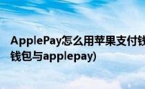 ApplePay怎么用苹果支付钱包如何开启设置(苹果手机设置钱包与applepay)