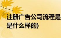 注册广告公司流程是什么(注册广告公司流程是什么样的)