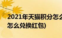 2021年天猫积分怎么兑换(2021年天猫积分怎么兑换红包)