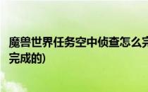 魔兽世界任务空中侦查怎么完成(魔兽世界任务空中侦查怎么完成的)