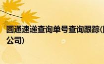 圆通速递查询单号查询跟踪(圆通速递查询单号查询跟踪物流公司)