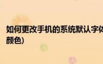 如何更改手机的系统默认字体(如何更改手机的系统默认字体颜色)