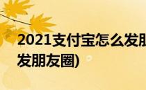 2021支付宝怎么发朋友圈(2020支付宝怎么发朋友圈)