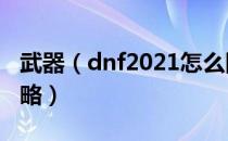 武器（dnf2021怎么附魔 2021年平民附魔攻略）