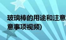 玻璃棒的用途和注意事项(玻璃棒的用途和注意事项视频)