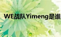 WE战队Yimeng是谁（LOL一梦个人资料）