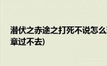 潜伏之赤途之打死不说怎么玩 攻略+剧透(潜伏之赤途第五章过不去)