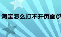 淘宝怎么打不开页面(淘宝怎么打不开页面了)