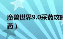 魔兽世界9.0采药攻略（wow9.0版本怎么采药）