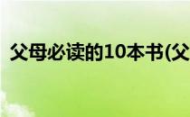 父母必读的10本书(父母必读的10本书推荐)