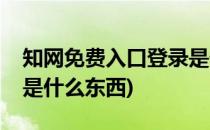 知网免费入口登录是什么(知网免费入口登录是什么东西)