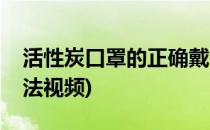 活性炭口罩的正确戴法(活性炭口罩的正确戴法视频)